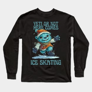 Yeti or Not, Here Comes Ice Skating Long Sleeve T-Shirt